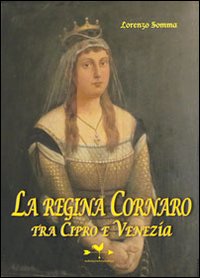Regina Cornaro. Tra Cipro e Venezia Regina Cornaro. Tra Cipro e Venezia