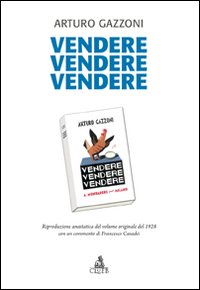 Vendere vendere vendere. Riproduzione anastatica del volume originale del 1928 con un commento di Francesco Casadei Vendere vendere vendere. Riproduzione anastatica del volume originale del 1928 con un commento di Francesco Casadei
