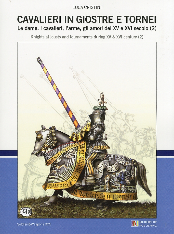 Cavalieri in Giostre e Tornei. Le Dame, i Cavalieri, L'Arme, gli Amori del XV e XVI Secolo. Vol. 2. Knights at jousts and tournaments during XV e XVI century. Vol.2 Cavalieri in Giostre e Tornei. Le Dame, i Cavalieri, L'Arme, gli Amori del XV e XVI Secolo. Vol. 2. Knights at jousts and tournaments during XV e XVI century. Vol.2
