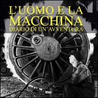 L'uomo e la macchina. Diario di un'avventura. Ediz. italiana, spagnola, portoghese e inglese L'uomo e la macchina. Diario di un'avventura. Ediz. italiana, spagnola, portoghese e inglese