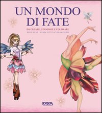 Un mondo di fate. Da creare, stampare e colorare. Con CD-ROM Un mondo di fate. Da creare, stampare e colorare. Con CD-ROM