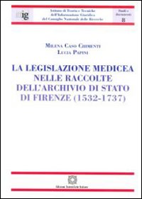 La legislazione medicea nelle raccolte dell'Archivio di Stato di Firenze (1532-1737) La legislazione medicea nelle raccolte dell'Archivio di Stato di Firenze (1532-1737)