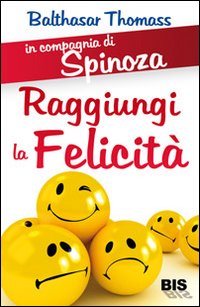 In compagnia di Spinoza. Raggiungere la felicità In compagnia di Spinoza. Raggiungere la felicità