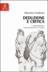 Deduzione e critica. Il trascendentale come necessità del possibile Deduzione e critica. Il trascendentale come necessità del possibile