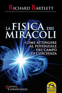 La Fisica dei Miracoli. Come Attingere al Potenziale del Campo delle Coscienza La Fisica dei Miracoli. Come Attingere al Potenziale del Campo delle Coscienza