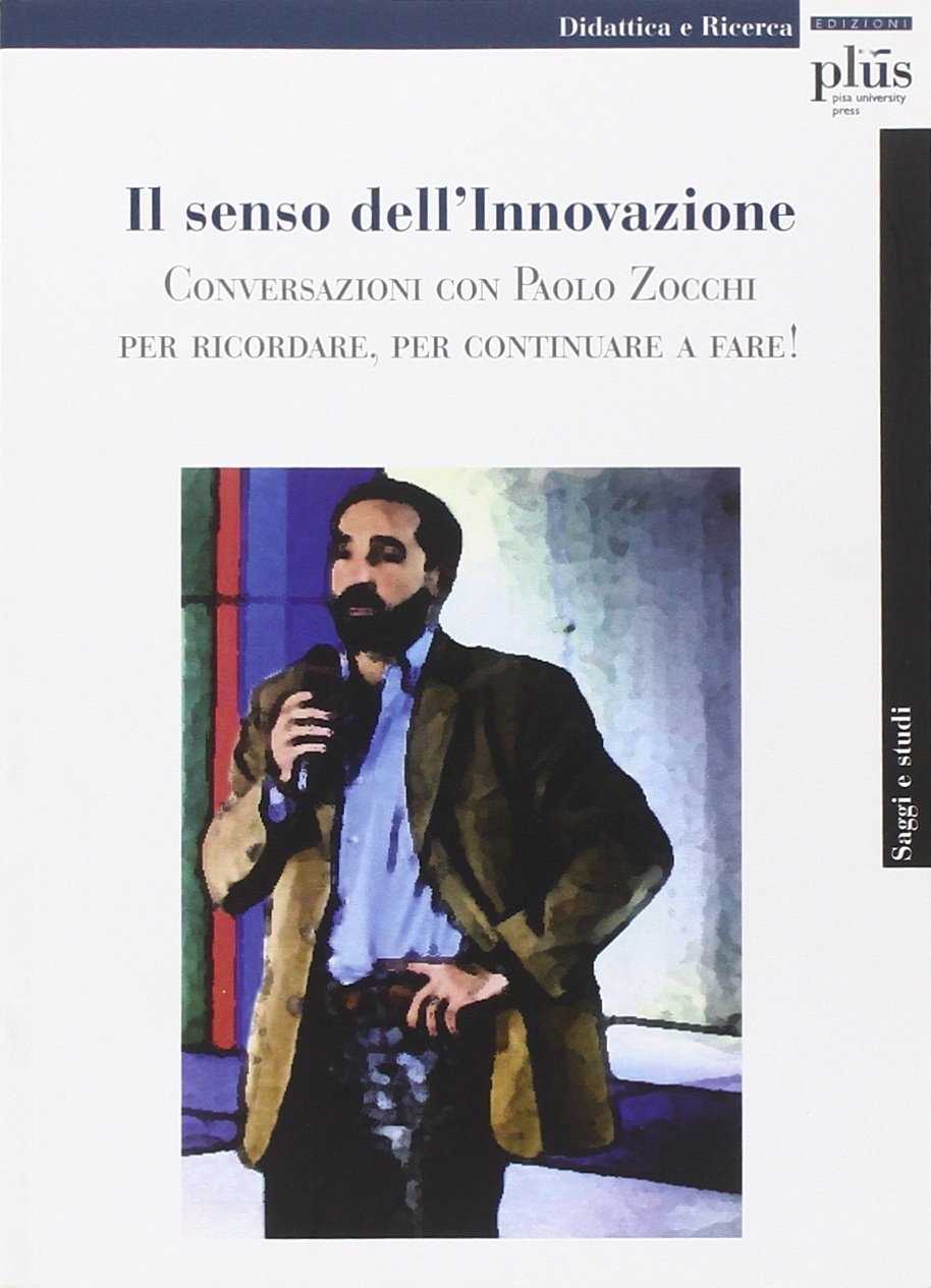 Il senso dell'Innovazione. Conversazioni con Paolo Zocchi per ricordare, per continuare a fare! Il senso dell'Innovazione. Conversazioni con Paolo Zocchi per ricordare, per continuare a fare!