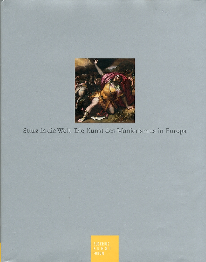Sturz in die Welt. Die Kunst des Manierismus in Europa Sturz in die Welt. Die Kunst des Manierismus in Europa