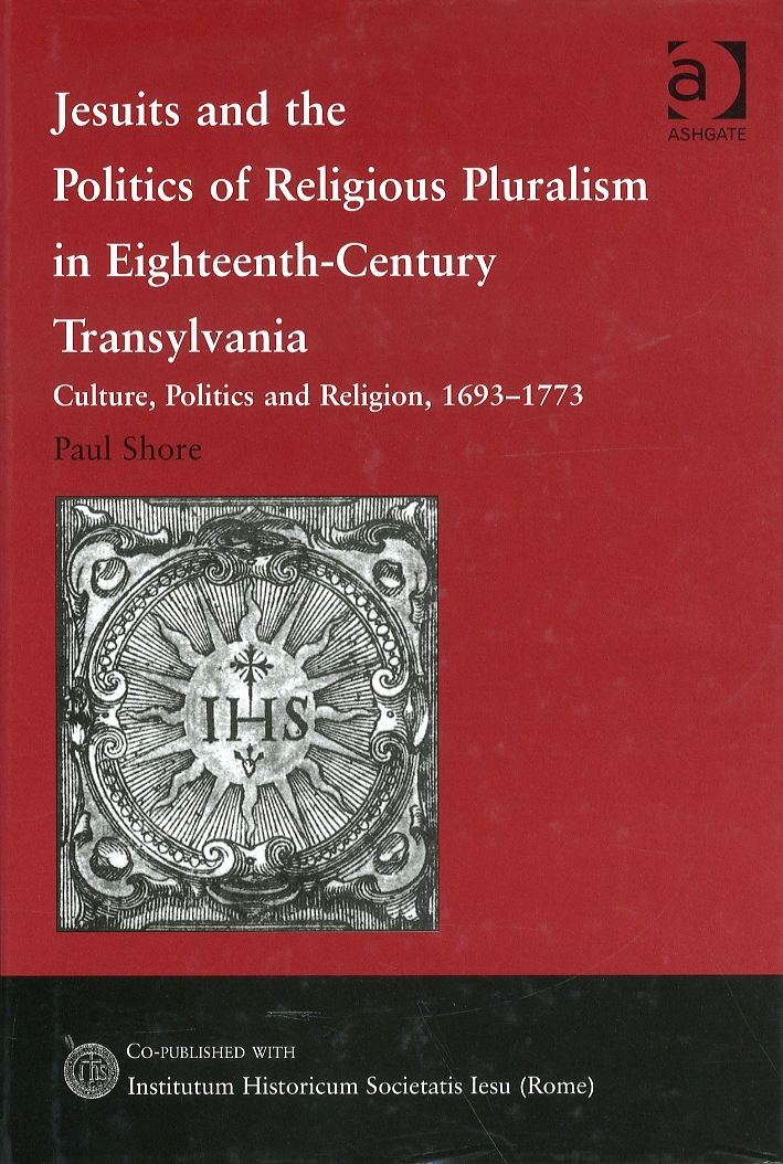 Jesuits and the Politics of religious pluralism in Eighteenth-Century Transylvania. Culture, Politics and Religion, 1693-1773 Jesuits and the Politics of religious pluralism in Eighteenth-Century Transylvania. Culture, Politics and Religion, 1693-1773
