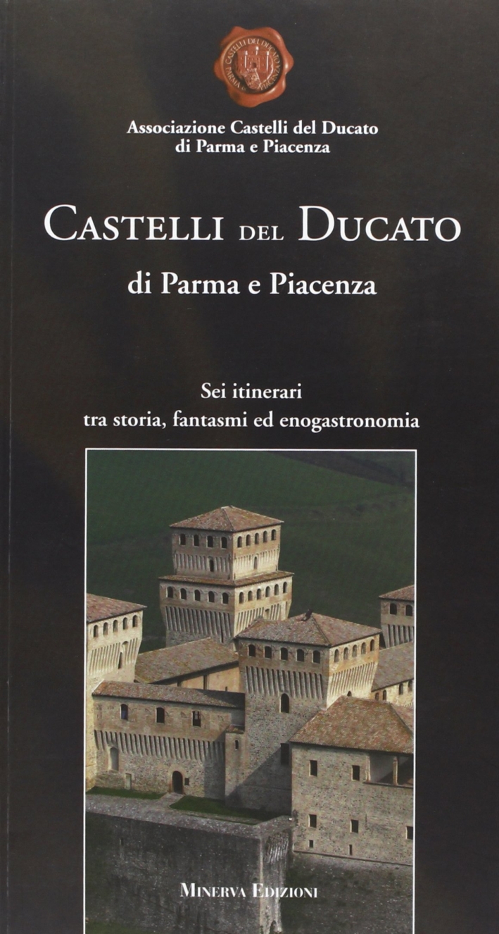 Castelli del Ducato di Parma e Piacenza. Sei itinerari tra storia, fantasmi ed enogastronomia Castelli del Ducato di Parma e Piacenza. Sei itinerari tra storia, fantasmi ed enogastronomia