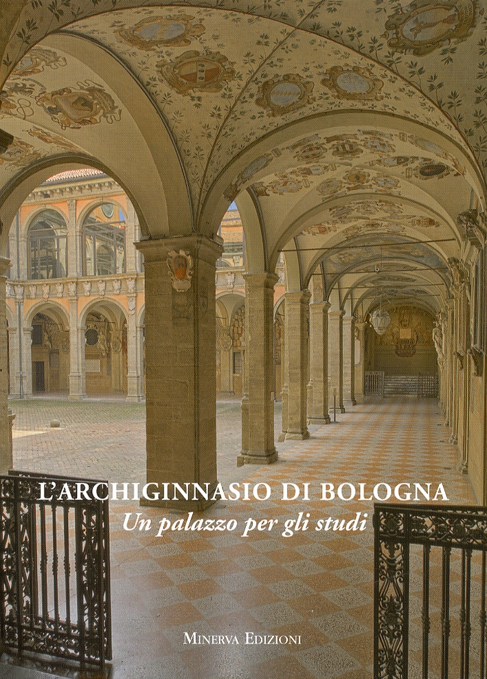 Archiginnasio di Bologna. Un palazzo per gli studi Archiginnasio di Bologna. Un palazzo per gli studi