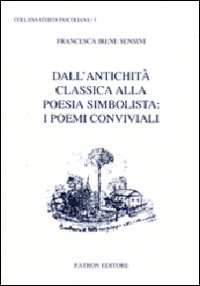 Rivista pascoliana. Vol. 5: Dall'antichità alla poesia simbolista. I poemi conviviali Rivista pascoliana. Vol. 5: Dall'antichità alla poesia simbolista. I poemi conviviali
