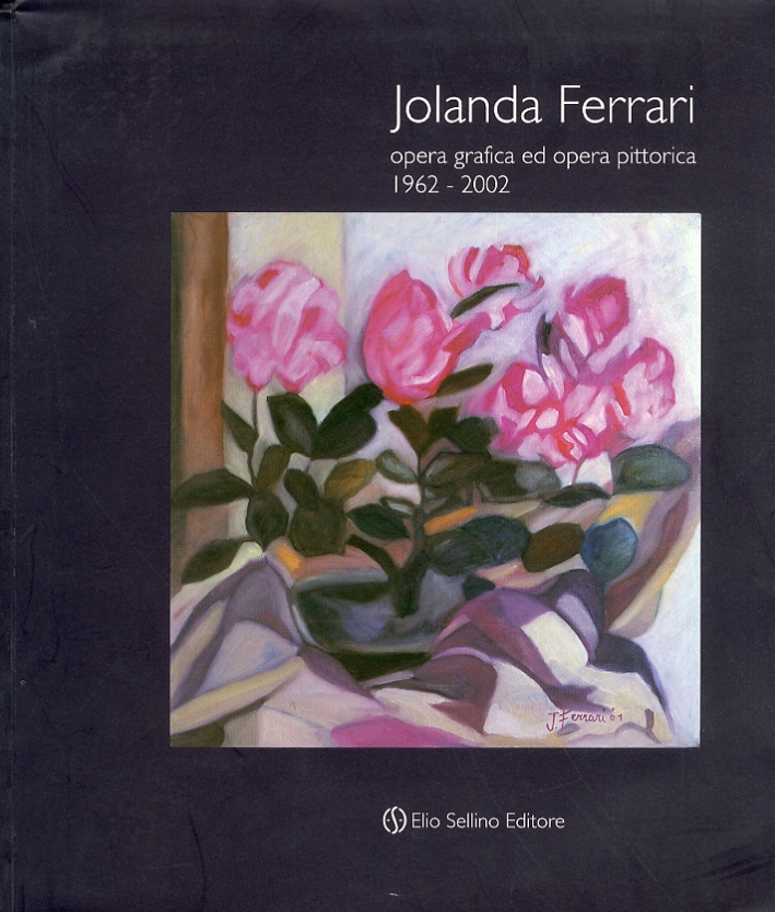 Jolanda Ferrari. Opera Grafica ed opera pittorica. 1962-2002 Jolanda Ferrari. Opera Grafica ed opera pittorica. 1962-2002