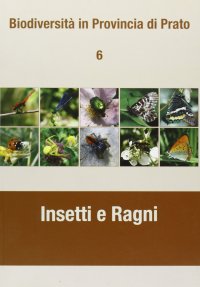 Biodiversità in provincia di Prato. Vol. 6: Insetti e ragni