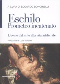 Prometeo incatenato. L'uomo dal mito alla vita artificiale. Testo greco a fronte Prometeo incatenato. L'uomo dal mito alla vita artificiale. Testo greco a fronte