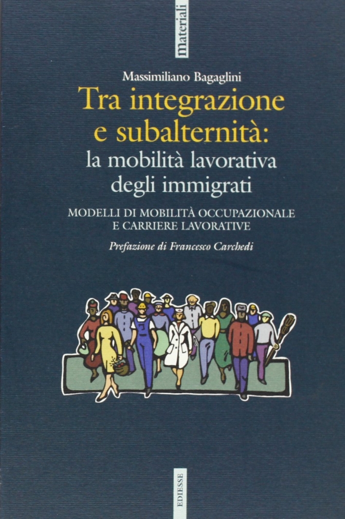 Tra integrazione e subalternità: la mobilità lavorativa degli immigrati. Modelli di moblità occupazionale e carriere lavorative. Tra integrazione e subalternità: la mobilità lavorativa degli immigrati. Modelli di moblità occupazionale e carriere lavorative.