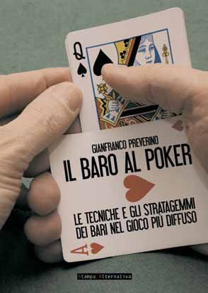 Il baro al poker. Le tecniche e gli stratagemmi dei bari in tutte le varianti del poker, con un capitolo anche sul gioco on line