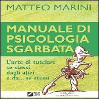 Manuale di Psicologia Sgarbata. L'Arte di Tutelare se Stessi dagli Altri e da se Stessi