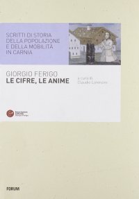 Le Cifre, le Anime. Scritti di Storia della Popolazione e della Mobilità in Carnia