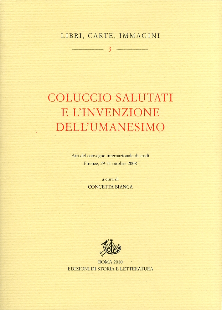 Coluccio Salutati e L'Invenzione dell'Umanesimo Coluccio Salutati e L'Invenzione dell'Umanesimo