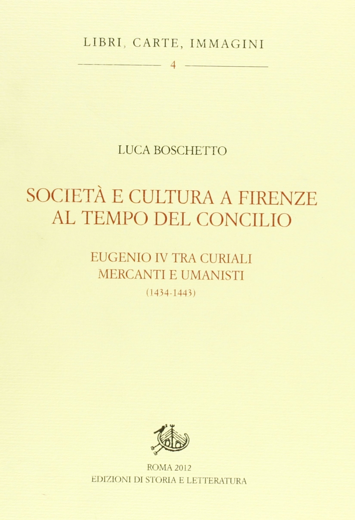 Società e cultura a Firenze al tempo del Concilio. Papa Eugenio IV tra curiali, mercanti e umanisti Società e cultura a Firenze al tempo del Concilio. Papa Eugenio IV tra curiali, mercanti e umanisti