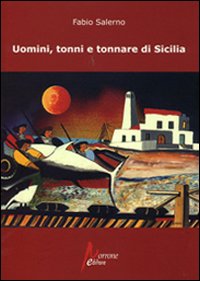 Uomini, tonni e tonnare di Sicilia Uomini, tonni e tonnare di Sicilia