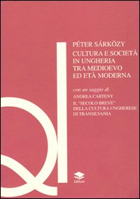 Cultura e società in Ungheria tra Medioevo ed età modernaIl secolo breve della cultura ungherese di Transilvania Cultura e società in Ungheria tra Medioevo ed età modernaIl secolo breve della cultura ungherese di Transilvania