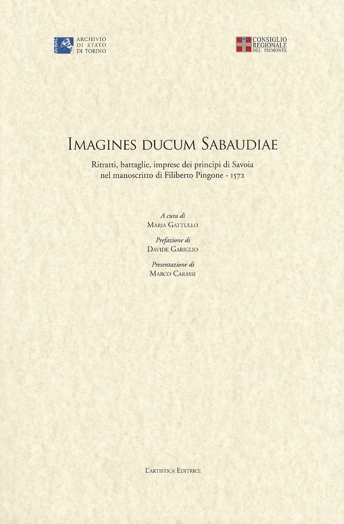 Imagines Ducum Sabaudiae. Ritratti, Battaglie, Imprese dei Principi di Savoia nel Manoscritto di Filiberto Pingone (1542) Imagines Ducum Sabaudiae. Ritratti, Battaglie, Imprese dei Principi di Savoia nel Manoscritto di Filiberto Pingone (1542)