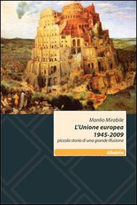 L'Unione europea 1945-2009. Piccola storia di una grande illusione L'Unione europea 1945-2009. Piccola storia di una grande illusione