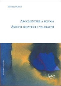Argomentare a scuola. Aspetti didattici e valutativi Argomentare a scuola. Aspetti didattici e valutativi
