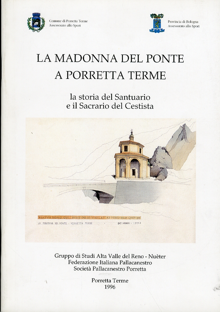 La Madonna del Ponte a Porretta Terme. La storia del santuario e il Sacrario del Cestista La Madonna del Ponte a Porretta Terme. La storia del santuario e il Sacrario del Cestista