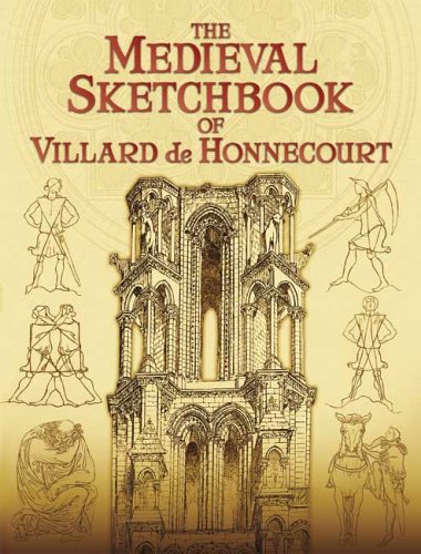Medieval Sketchbook of Villard De Honnecourt Medieval Sketchbook of Villard De Honnecourt