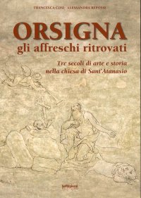 Orsigna, gli affreschi ritrovati. Tre secoli di arte e storia nella chiesa di Sant'Atanasio