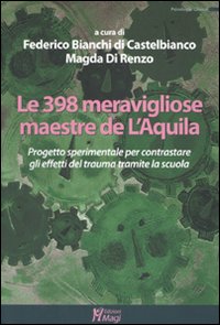 Le trecentonovantotto meravigliose maestre de L'Aquila. Progetto sperimentale per contrastare gli effetti del truma tramite la scuola. Le trecentonovantotto meravigliose maestre de L'Aquila. Progetto sperimentale per contrastare gli effetti del truma tramite la scuola.