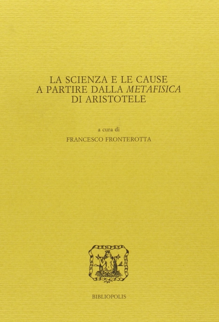 La scienza e le cause a partire dalla metafisica di Aristotele. La scienza e le cause a partire dalla metafisica di Aristotele.
