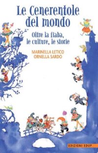 Le cenerentole del mondo. Oltre la fiaba, le culture, le storie