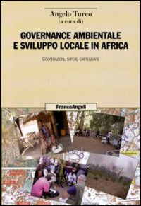 Governance ambientale e sviluppo locale in Africa. Cooperazioni, saperi, cartografie Governance ambientale e sviluppo locale in Africa. Cooperazioni, saperi, cartografie