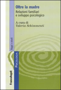 Oltre la madre. Relazioni familiari e sviluppo psicologico Oltre la madre. Relazioni familiari e sviluppo psicologico