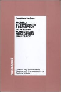 Modelli di governance e prospettive di sviluppo manageriale nelle imprese non profit. Modelli di governance e prospettive di sviluppo manageriale nelle imprese non profit.