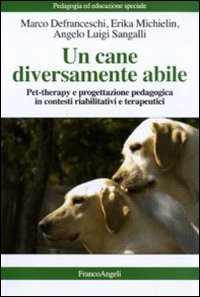 Un cane diversamente abile. Pet therapy e progettazione pedagogica in contesti riabilitativi e terapeutici. Un cane diversamente abile. Pet therapy e progettazione pedagogica in contesti riabilitativi e terapeutici.