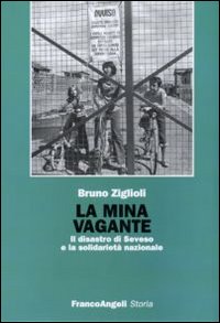 La mina vagante. Il disastro di Seveso e la solidarietà nazionale La mina vagante. Il disastro di Seveso e la solidarietà nazionale