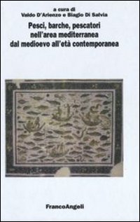 Pesci, barche, pescatori nell'area mediterranea dal Medioevo all'età contemporanea. Atti del 4° Convegno internazionale (Fisciano-Vietri sul Mare-Cetara, 2007) Pesci, barche, pescatori nell'area mediterranea dal Medioevo all'età contemporanea. Atti del 4° Convegno internazionale (Fisciano-Vietri sul Mare-Cetara, 2007)