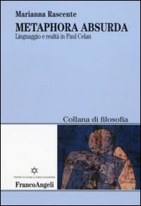 Metaphora absurda. Linguaggio e realtà in Paul Celan. Metaphora absurda. Linguaggio e realtà in Paul Celan.
