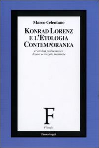 Konrad Lorenz e l'etologia contemporanea. L'eredità problematica di uno scienziato inattuale Konrad Lorenz e l'etologia contemporanea. L'eredità problematica di uno scienziato inattuale