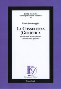 La consulenza (gen)etica. Nuovi miti. Nuovi oracoli. Libertà della persona La consulenza (gen)etica. Nuovi miti. Nuovi oracoli. Libertà della persona