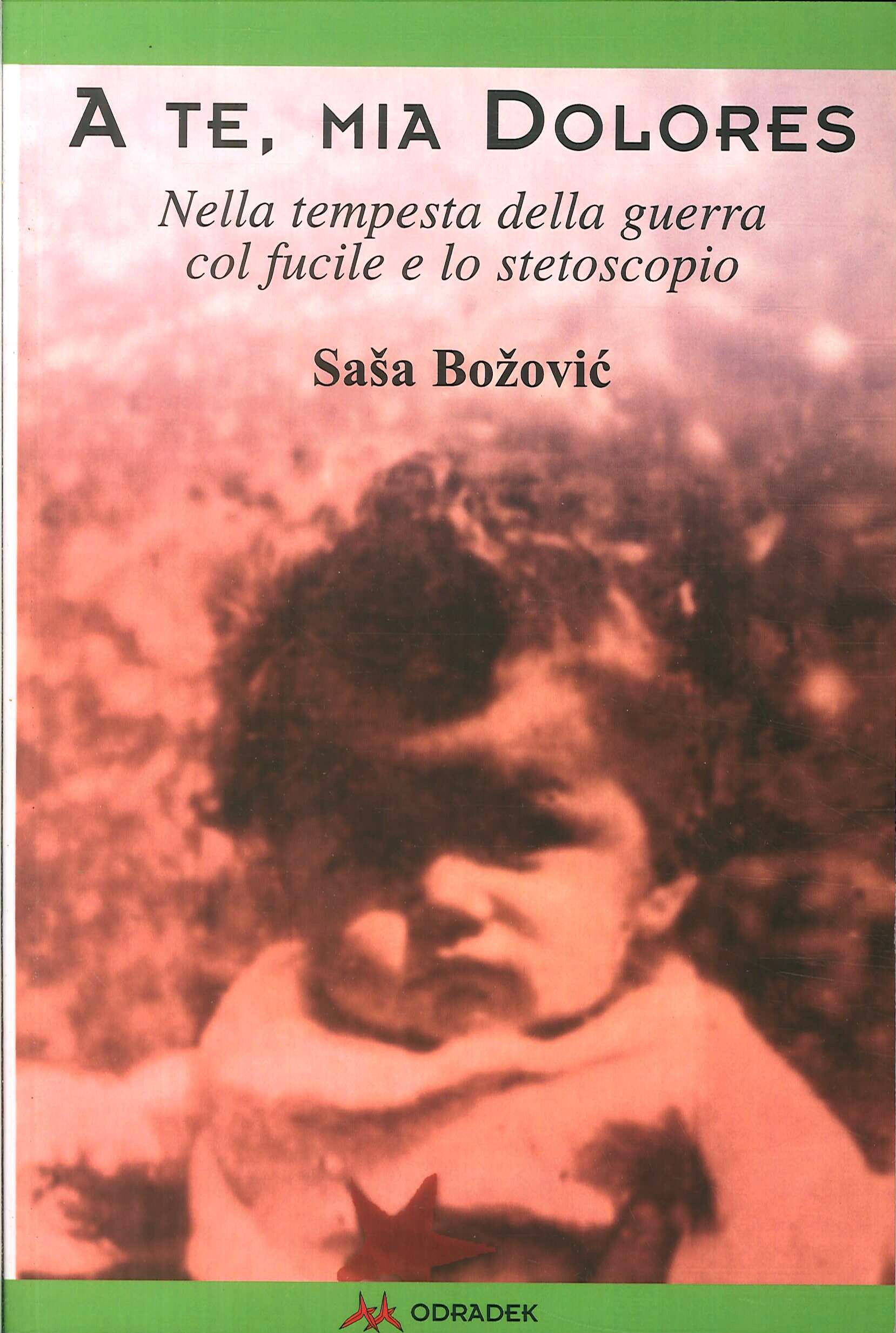 A te, mia Dolores. Nella tempesta della guerra col fucile e lo stetoscopio A te, mia Dolores. Nella tempesta della guerra col fucile e lo stetoscopio