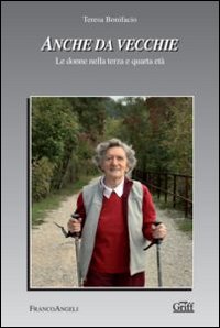 Anche da vecchie. Le donne nella terza e quarta età Anche da vecchie. Le donne nella terza e quarta età