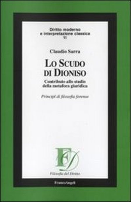 Lo scudo di Dioniso. Contributo allo studio della metafora giuridica. Principi di filosofia forense. Lo scudo di Dioniso. Contributo allo studio della metafora giuridica. Principi di filosofia forense.