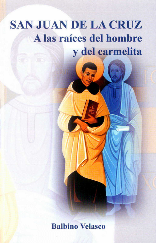 San Juan de la Cruz. A las raíces del hombre y del carmelita. San Juan de la Cruz. A las raíces del hombre y del carmelita.