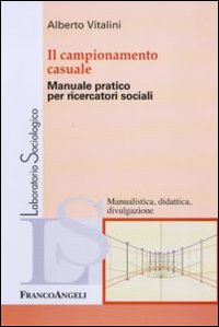 Il campionamento casuale. Manuale pratico per ricercatori sociali Il campionamento casuale. Manuale pratico per ricercatori sociali
