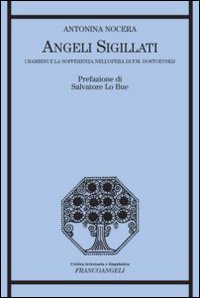 Angeli sigillati. I bambini e la sofferenza nell'opera di F. M. Dostoevskij Angeli sigillati. I bambini e la sofferenza nell'opera di F. M. Dostoevskij